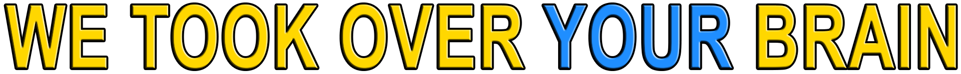 WE TOOK OVER YOUR BRAIN